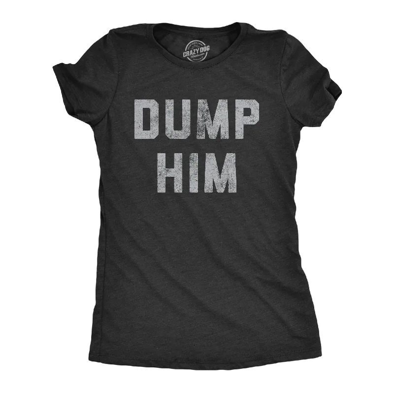 Dump Him Women's T Shirt